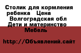 Столик для кормления ребенка › Цена ­ 2 000 - Волгоградская обл. Дети и материнство » Мебель   